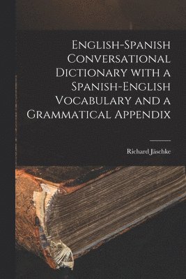Richard Jäschke - English-Spanish Conversational Dictionary with a Spanish-English Vocabulary and a Grammatical Appendix, Häftad. Tillgänglighet: Lägg i varukorg