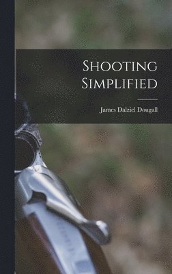 James Dalziel Dougall - Shooting Simplified, Inbunden. Tillgänglighet: Lägg i varukorg