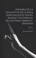 Historia De La Esclavitud De La Raza Africana En El Nuevo Mundo Y En Especial En Los Paises Amrico-Hispanos; Volume 1