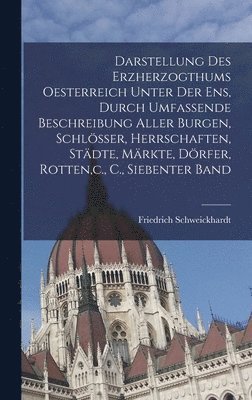 Friedrich Schweickhardt - Darstellung des Erzherzogthums Oesterreich unter der Ens, durch umfassende Beschreibung aller Burgen, Schlösser, Herrschaften, Städte, Märkte, Dörfer, Rotten, c., C., Siebenter Band, Inbunden. Tillgänglighet: Lägg i varukorg