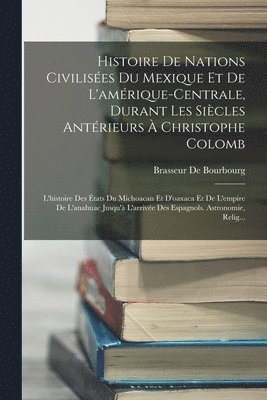 Brasseur De Bourbourg - Histoire De Nations Civilisées Du Mexique Et De L'amérique-Centrale, Durant Les Siècles Antérieurs À Christophe Colomb, Häftad