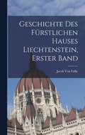 Geschichte Des Frstlichen Hauses Liechtenstein, Erster Band