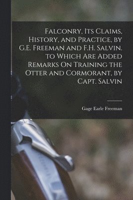 Gage Earle Freeman - Falconry, Its Claims, History, and Practice, by G.E. Freeman and F.H. Salvin. to Which Are Added Remarks On Training the Otter and Cormorant, by Capt. Salvin, Häftad. Tillgänglighet: Tillfälligt slut