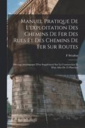 Manuel Pratique De L'exploitation Des Chemins De Fer Des Rues Et Des Chemins De Fer Sur Routes