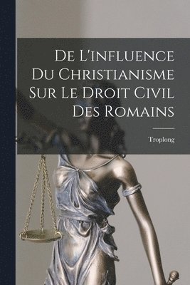 Troplong - De L'influence Du Christianisme Sur Le Droit Civil Des Romains, Häftad. Tillgänglighet: Lägg i varukorg