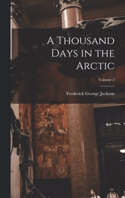 Thousand Days in the Arctic; Volume 2