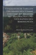 Genealogische Tabellen Der Arabischen Stmme Und Familien. Register, Mit Historischen Und Geographischen Bemerkungen