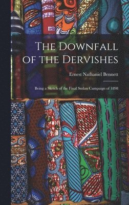 Ernest Nathaniel Bennett - Downfall of the Dervishes, Inbunden