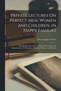 Private Lectures On Perfect Men, Women and Children, in Happy Families