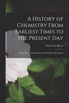 Ernst Von Meyer - History of Chemistry From Earliest Times to the Present Day, Häftad. Tillgänglighet: Lägg i varukorg
