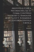 Aristotelis Ethica Nicomachea, Ed. Et Comm. Continuo Instruxit G. Ramsauer. Adjecta Est F. Susemihilii Ad Editorem Epistola Critica