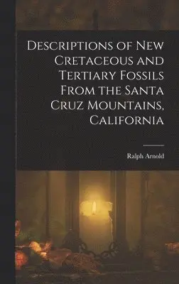 Ralph Arnold - Descriptions of New Cretaceous and Tertiary Fossils From the Santa Cruz Mountains, California, Inbunden. Tillgänglighet: Lägg i varukorg