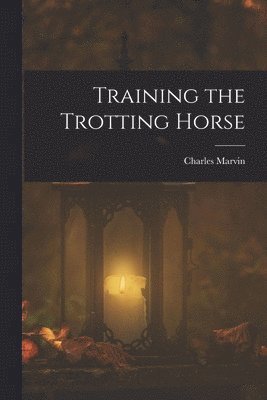 Charles Marvin - Training the Trotting Horse, Häftad