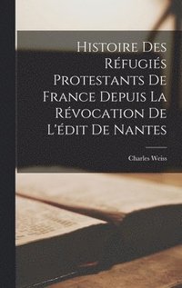 Histoire Des Rfugis Protestants De France Depuis La Rvocation De L'dit De Nantes