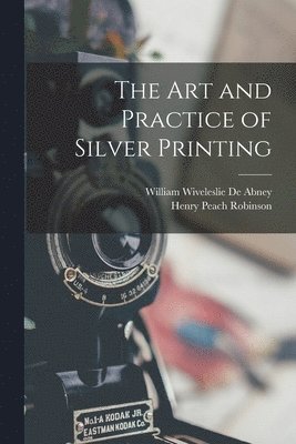 Henry Peach Robinson, William Wiveleslie De Abney - Art and Practice of Silver Printing, Häftad. Tillgänglighet: Lägg i varukorg