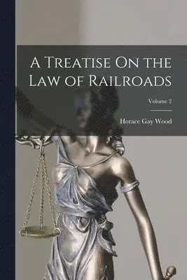 Horace Gay Wood - Treatise On the Law of Railroads; Volume 2, Häftad. Tillgänglighet: Lägg i varukorg