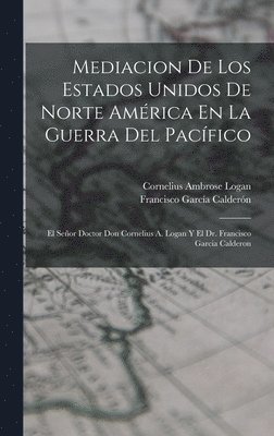 Francisco García Calderón, Cornelius Ambrose Logan - Mediacion De Los Estados Unidos De Norte América En La Guerra Del Pacífico, Inbunden. Tillgänglighet: Lägg i varukorg