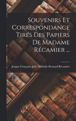 Jeanne Françoise Julie Adél Récamier - Souvenirs Et Correspondance Tirés Des Papiers De Madame Récamier ..., Inbunden