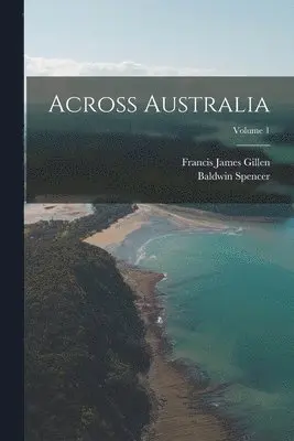 Baldwin Spencer, Francis James Gillen - Across Australia; Volume 1, Häftad. Tillgänglighet: Lägg i varukorg