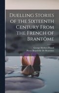Duelling Stories of the Sixteenth Century From the French of Brantme