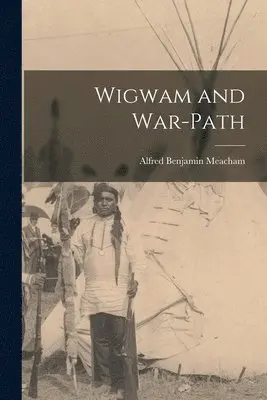 A B Meacham - Wigwam and War-Path, Häftad. Tillgänglighet: Lägg i varukorg