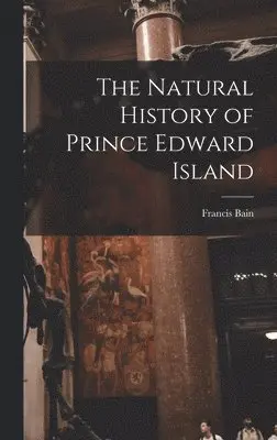 Francis Bain - Natural History of Prince Edward Island, Inbunden. Tillgänglighet: Lägg i varukorg