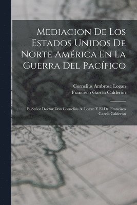 Francisco García Calderón, Cornelius Ambrose Logan - Mediacion De Los Estados Unidos De Norte América En La Guerra Del Pacífico, Häftad. Tillgänglighet: Lägg i varukorg