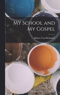 Hubert Von Herkomer - My School and My Gospel, Inbunden. Tillgänglighet: Tillfälligt slut