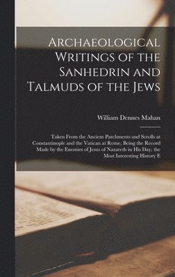 William Dennes Mahan - Archaeological Writings of the Sanhedrin and Talmuds of the Jews, Inbunden