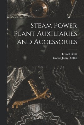 Terrell Croft, Daniel John Dufflin - Steam Power Plant Auxiliaries and Accessories, Häftad. Tillgänglighet: Lägg i varukorg