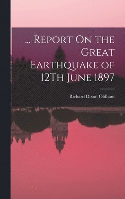 ... Report On the Great Earthquake of 12Th June 1897