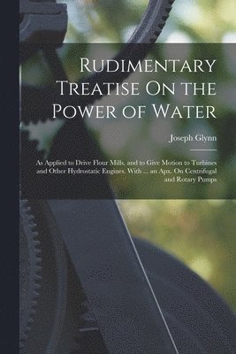 Joseph Glynn - Rudimentary Treatise On the Power of Water, Häftad