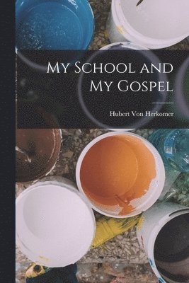 Hubert Von Herkomer - My School and My Gospel, Häftad. Tillgänglighet: Tillfälligt slut
