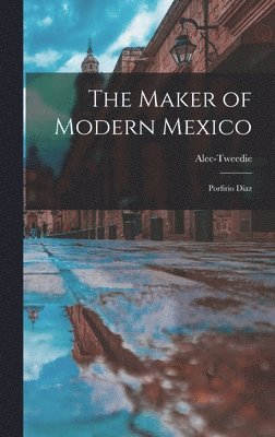 Alec-Tweedie - Maker of Modern Mexico, Inbunden. Tillgänglighet: Lägg i varukorg