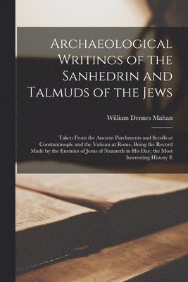 William Dennes Mahan - Archaeological Writings of the Sanhedrin and Talmuds of the Jews, Häftad