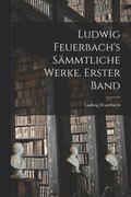 Ludwig Feuerbach's s�mmtliche Werke. Erster Band