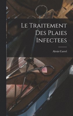 Alexis Carrel - Traitement Des Plaies Infectees, Inbunden