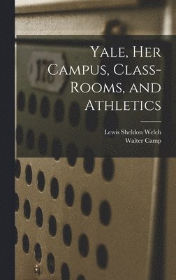 Walter Camp, Lewis Sheldon Welch - Yale, Her Campus, Class-Rooms, and Athletics, Inbunden
