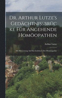 Arthur Lutze - Dr. Arthur Lutze's Gedächtnissbrücke Für Angehende Homöopathen, Inbunden