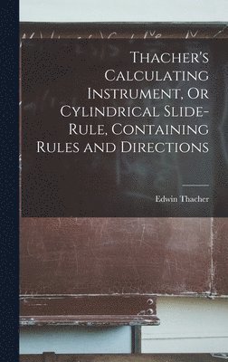 Edwin Thacher - Thacher's Calculating Instrument, Or Cylindrical Slide-Rule, Containing Rules and Directions, Inbunden. Tillgänglighet: Lägg i varukorg