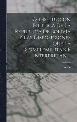 Bolivia - Constitución Política De La República De Bolivia Y Las Disposiciones Que La Complementan É Interpretan ..., Inbunden. Tillgänglighet: Lägg i varukorg