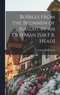 Bubbles From the Brunnen of Nassau, by an Old Man [Sir F.B. Head]