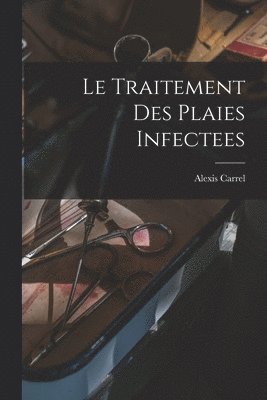 Alexis Carrel - Traitement Des Plaies Infectees, Häftad