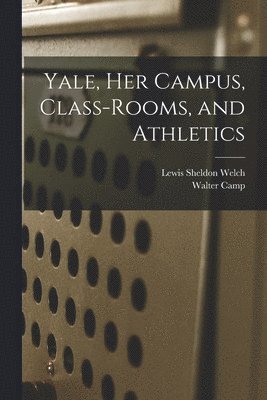Walter Camp, Lewis Sheldon Welch - Yale, Her Campus, Class-Rooms, and Athletics, Häftad
