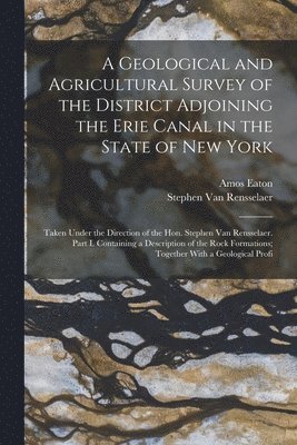 Stephen Van Rensselaer, Amos Eaton - Geological and Agricultural Survey of the District Adjoining the Erie Canal in the State of New York, Häftad. Tillgänglighet: Tillfälligt slut