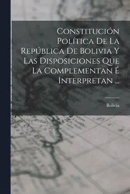 Bolivia - Constitución Política De La República De Bolivia Y Las Disposiciones Que La Complementan É Interpretan ..., Häftad. Tillgänglighet: Lägg i varukorg