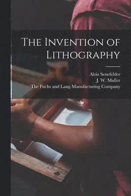 Alois Senefelder, J W Muller, The Fuchs and Lang Manufacturing Comp - Invention of Lithography, Häftad. Tillgänglighet: Lägg i varukorg