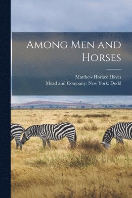 Matthew Horace Hayes, Mead And Company New York Dodd - Among Men and Horses, Häftad. Tillgänglighet: Lägg i varukorg