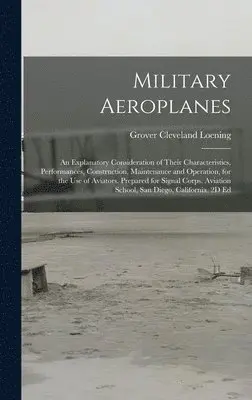 Grover Cleveland Loening - Military Aeroplanes; an Explanatory Consideration of Their Characteristics, Performances, Construction, Maintenance and Operation, for the Use of Aviators. Prepared for Signal Corps. Aviation School, San Diego, California. 2D Ed, Inbunden. Tillgänglighet: Lägg i varukorg