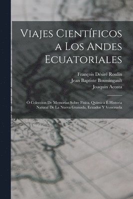 François Désiré Roulin, Jean Baptiste Boussingault, Joaquín Acosta - Viajes Científicos a Los Andes Ecuatoriales, Häftad